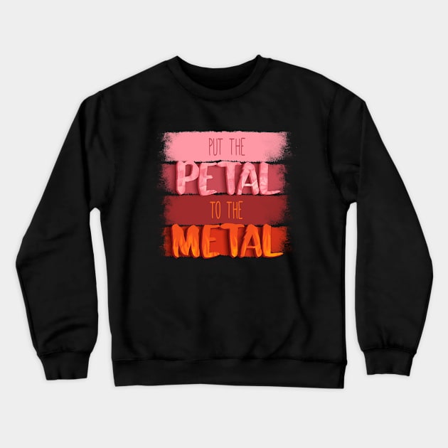 Put The Petal To The Metal Crewneck Sweatshirt by EdifyEra